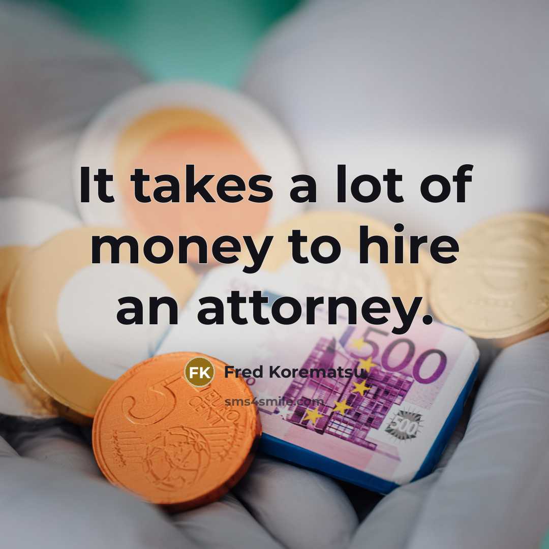 “It takes a lot of money to hire an attorney.…” quote by Fred Korematsu