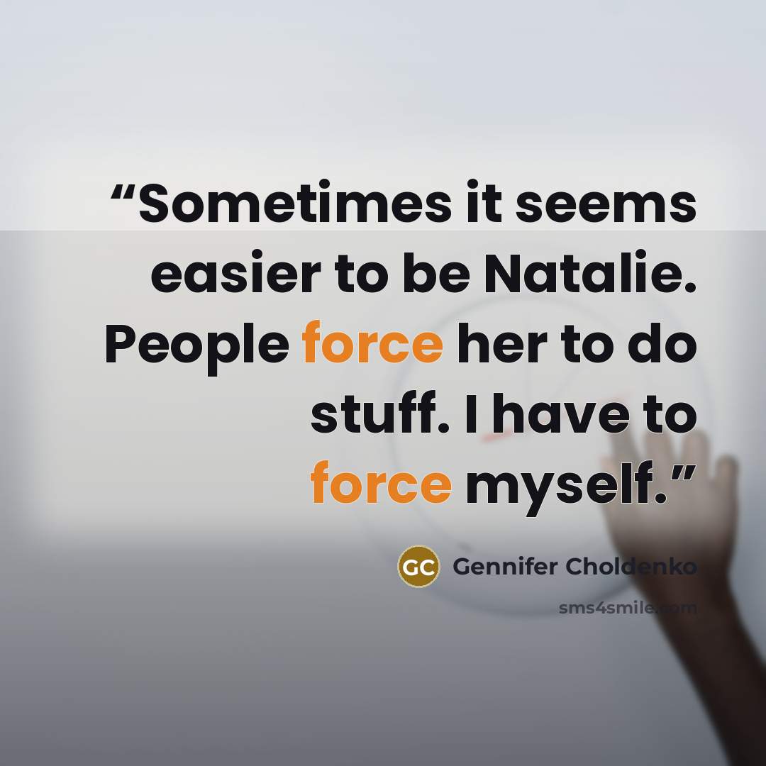 “Sometimes it seems easier to be Natalie. People force her to do stuff. I have to force myself.” quote by Gennifer Choldenko