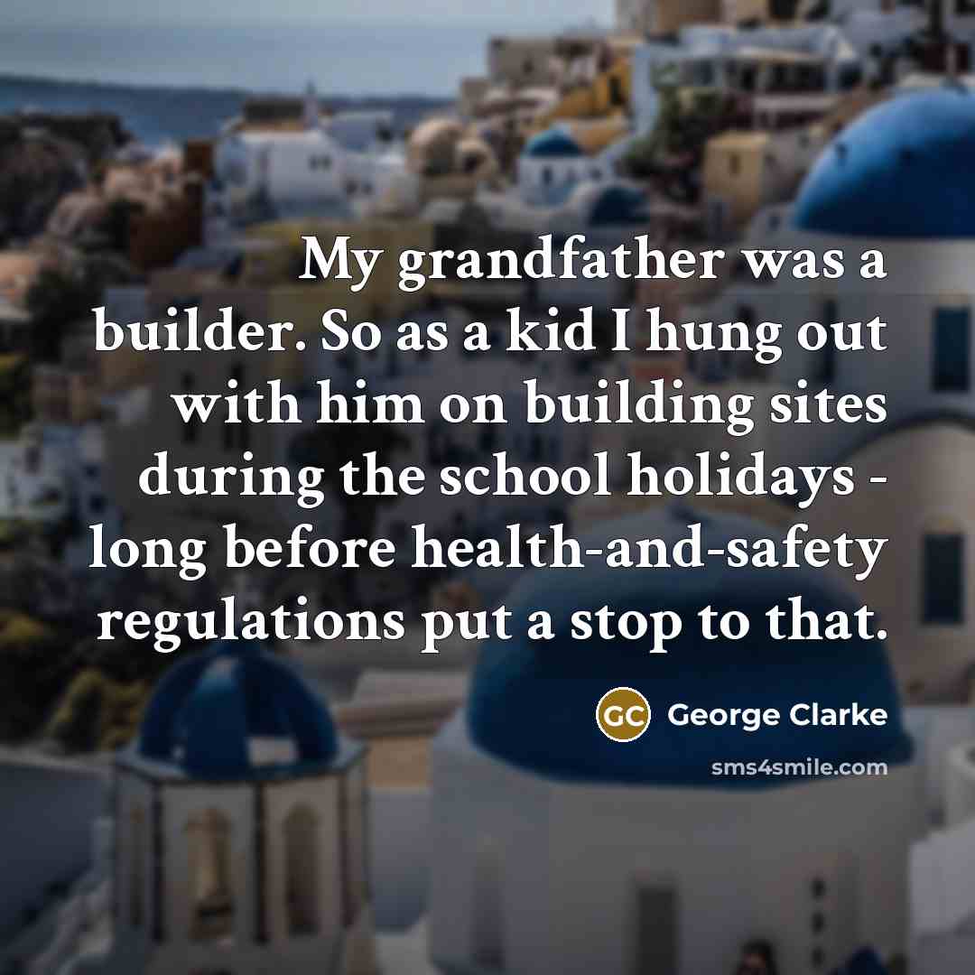 “My grandfather was a builder. So as a kid I…” quote by George Clarke