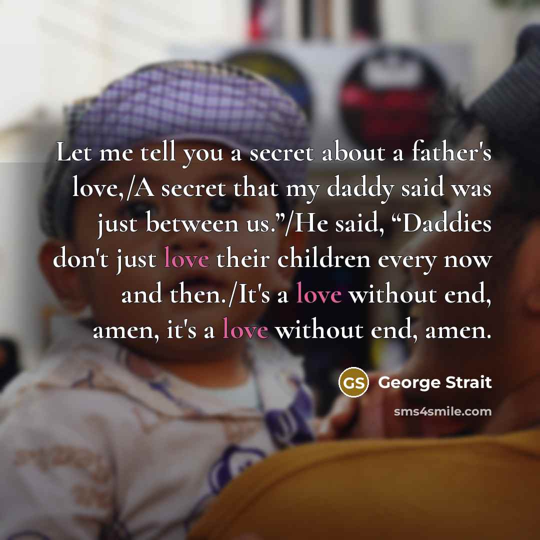 “Let me tell you a secret about a father's love,/A…” quote by George Strait