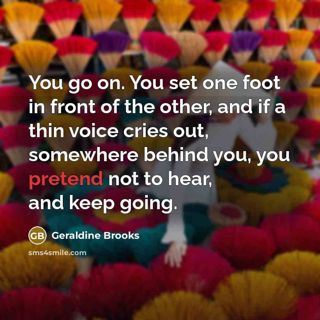 “You go on. You set one foot in front of…” quote by Geraldine Brooks