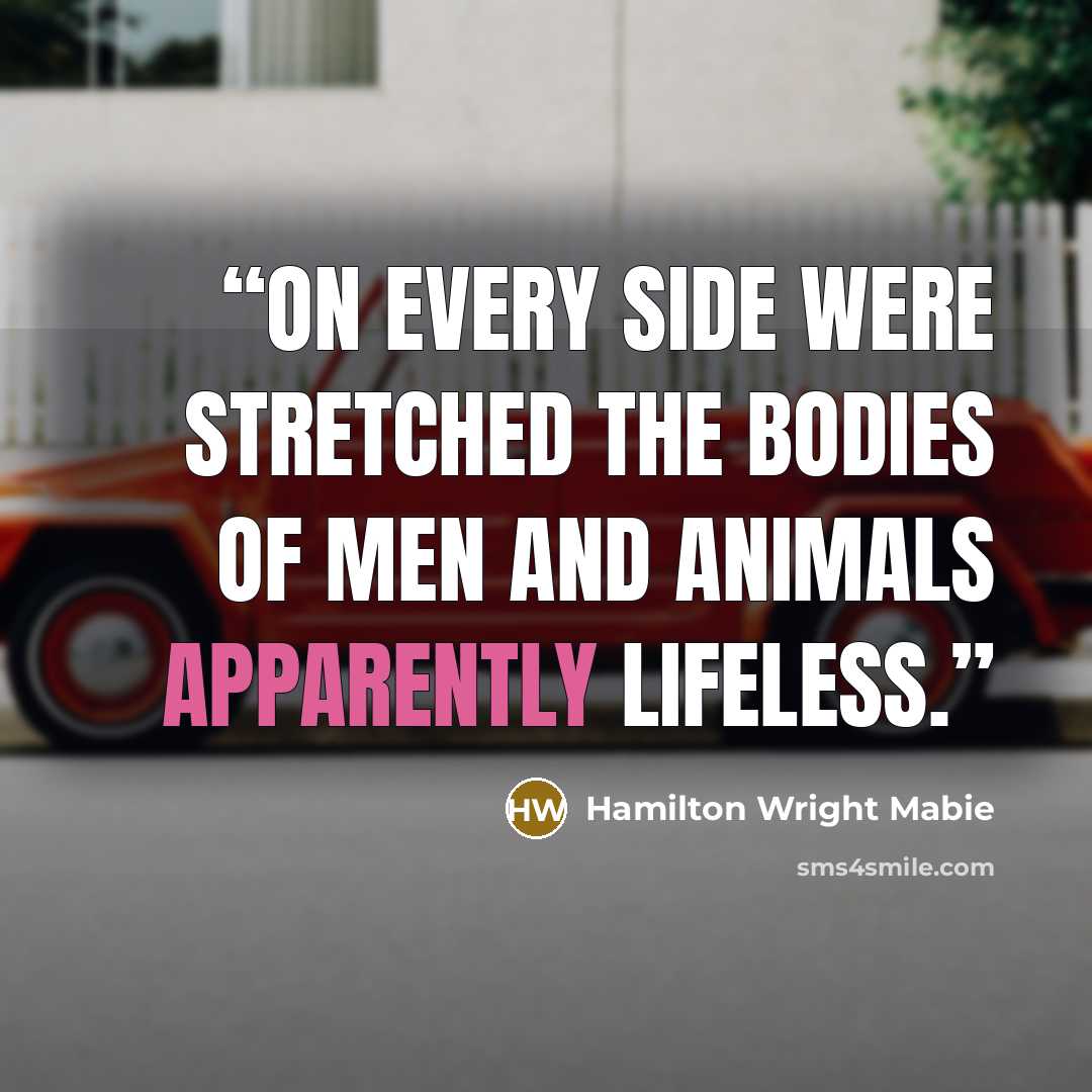“On every side were stretched the bodies of men and animals apparently lifeless.” quote by Hamilton Wright Mabie