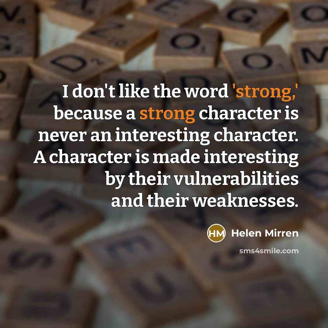 “I don't like the word 'strong,' because a strong character…” quote by Helen Mirren