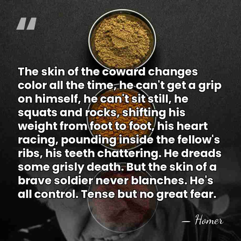 The skin of the coward changes color all the time, he can't&hellip; - Homer