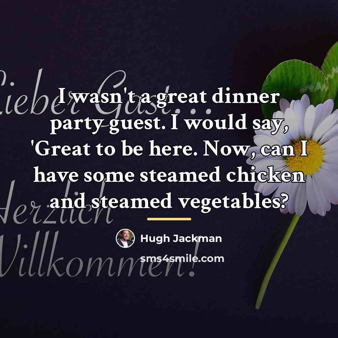 “I wasn't a great dinner party guest. I would say,…” quote by Hugh Jackman