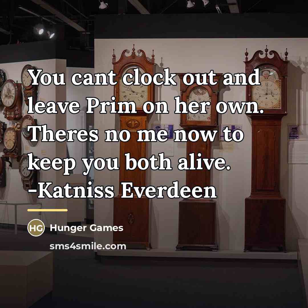 “You cant clock out and leave Prim on her own.…” quote by Hunger Games