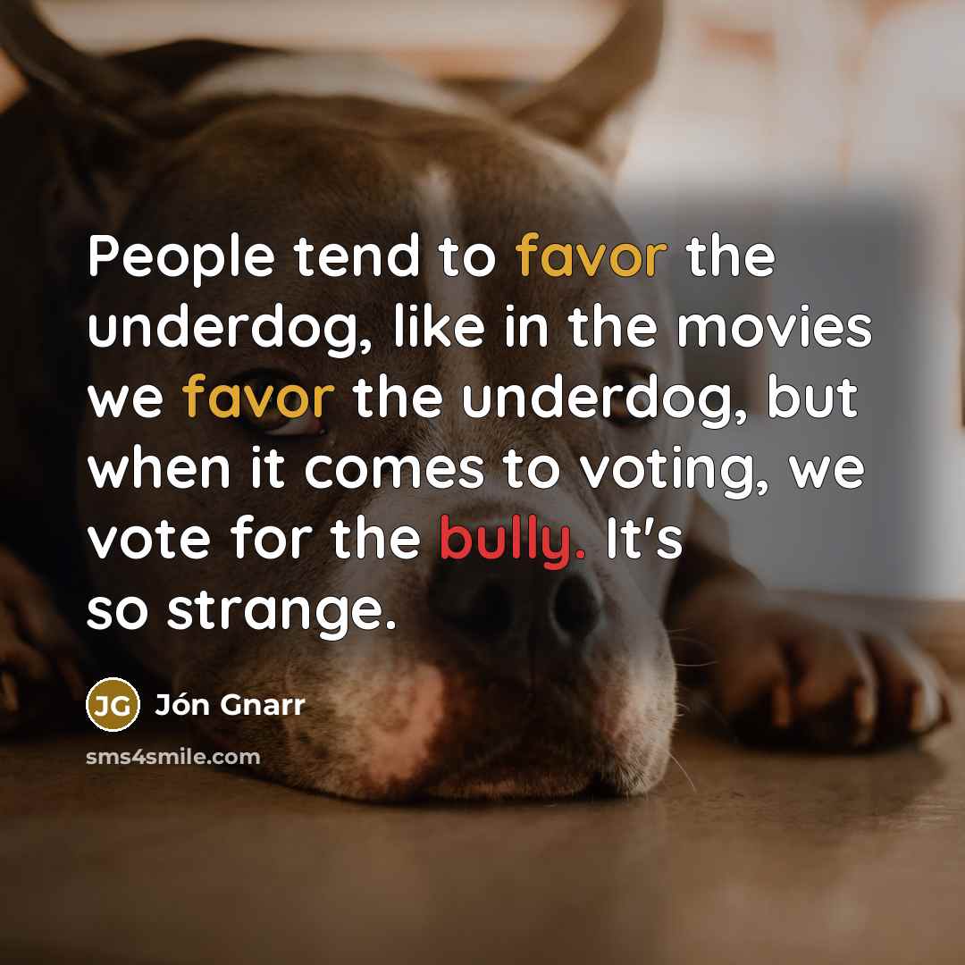 “People tend to favor the underdog, like in the movies…” quote by Jon Gnarr
