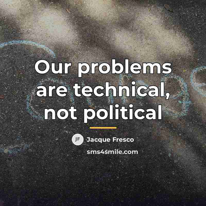 “Our problems are technical, not political…” quote by Jacque Fresco