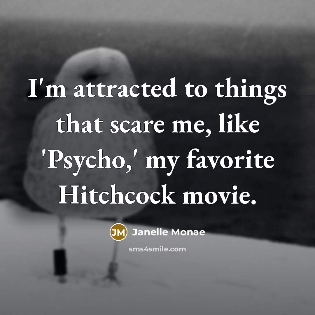 “I'm attracted to things that scare me, like 'Psycho,' my…” quote by Janelle Monae