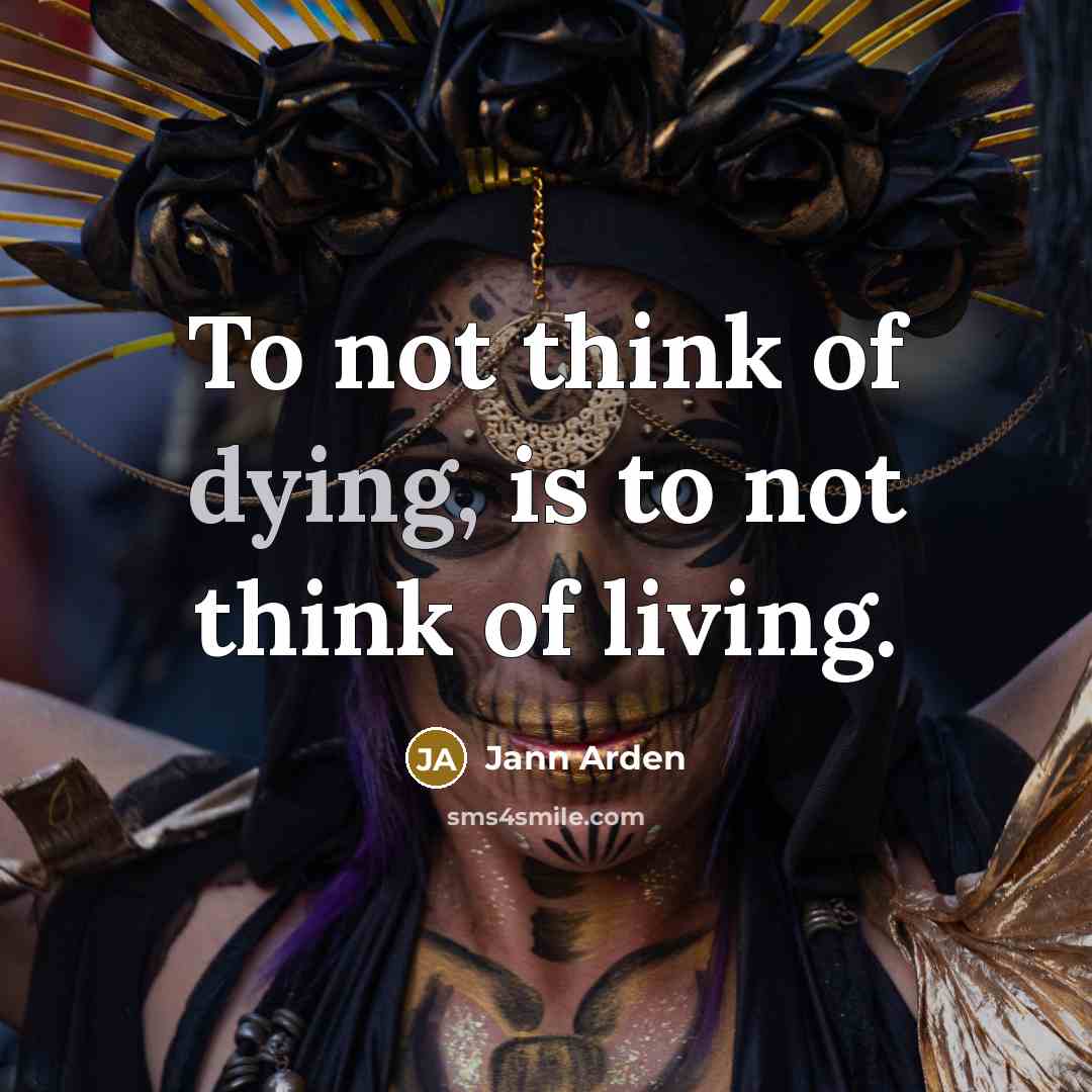 “To not think of dying, is to not think of…” quote by Jann Arden