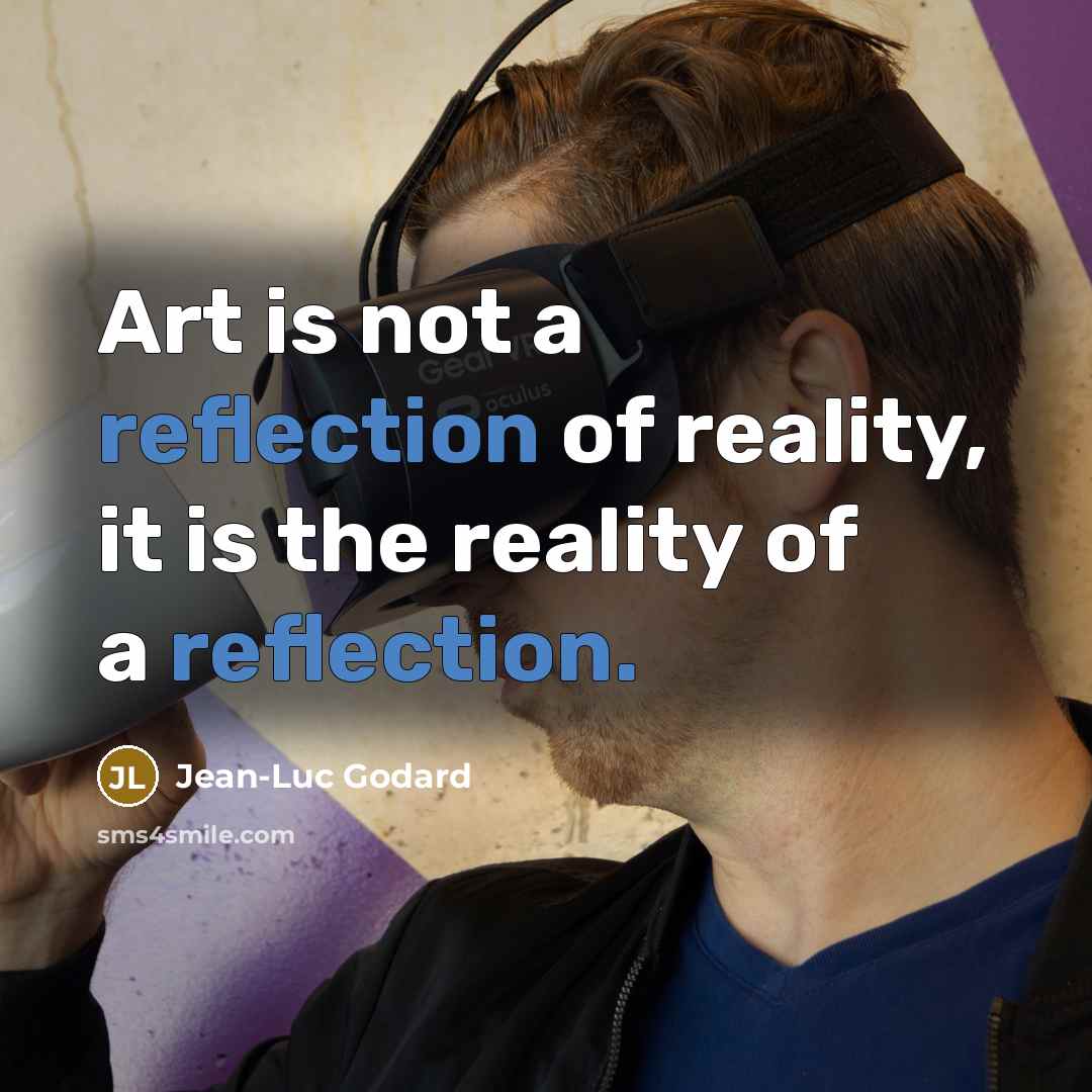 “Art is not a reflection of reality, it is the…” quote by Jean-Luc Godard