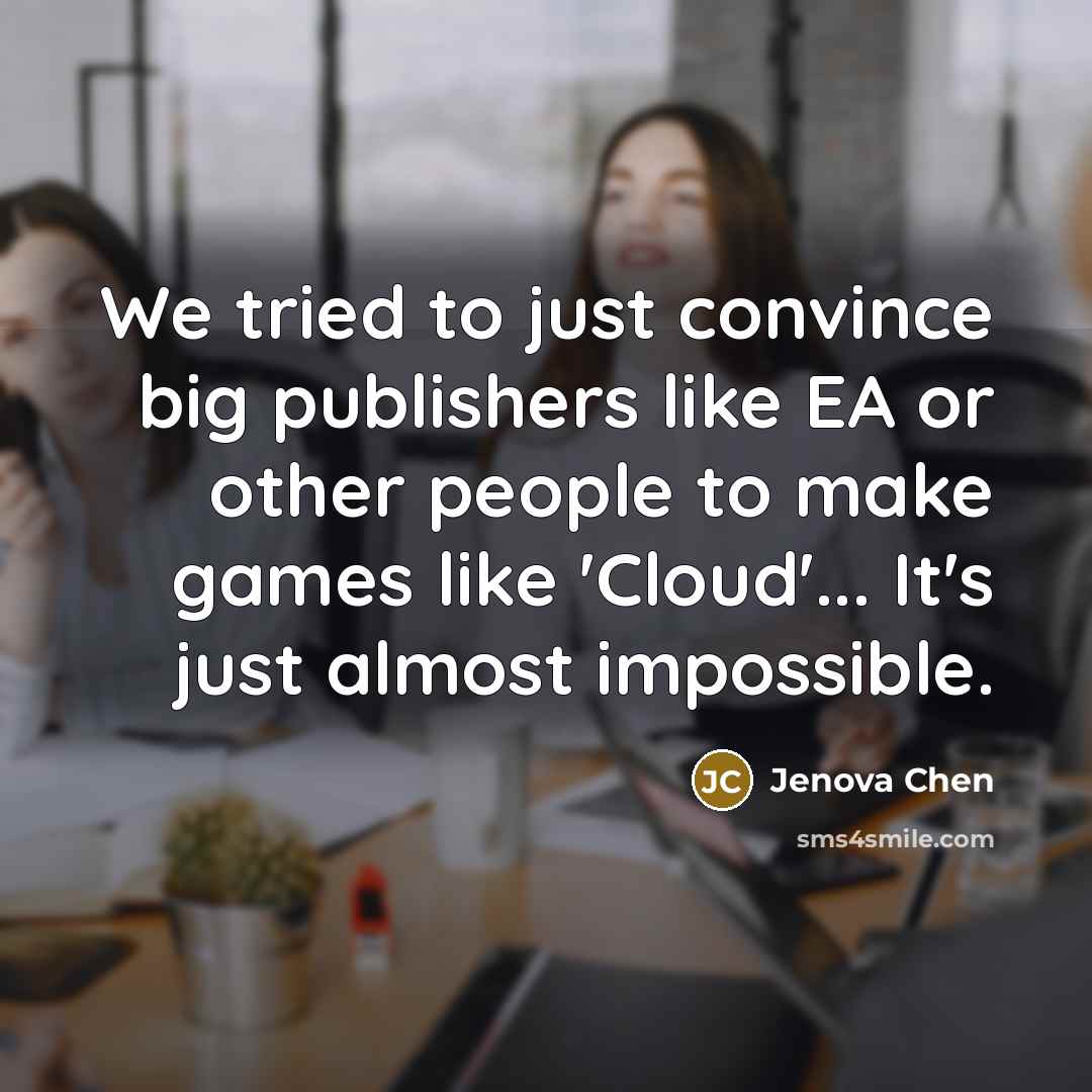 “We tried to just convince big publishers like EA or…” quote by Jenova Chen