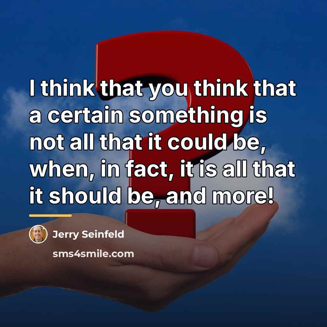 “I think that you think that a certain something is…” quote by Jerry Seinfeld