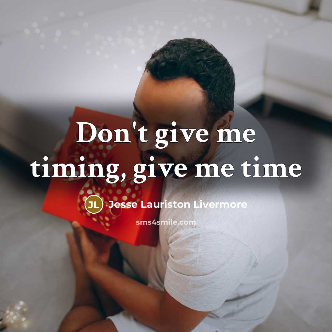 “Don't give me timing, give me time…” quote by Jesse Lauriston Livermore