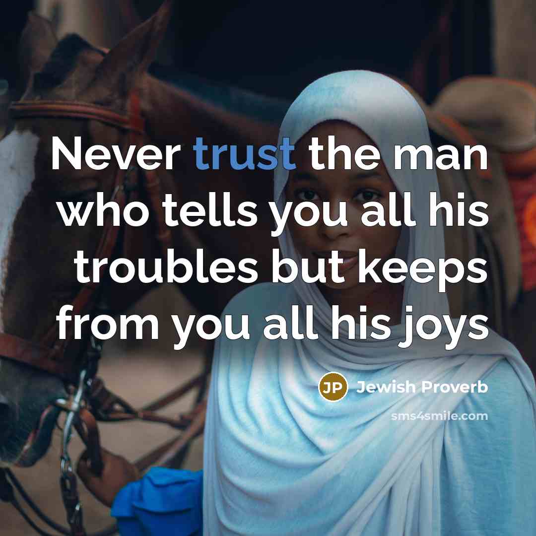 “Never trust the man who tells you all his troubles…” quote by Jewish Proverb