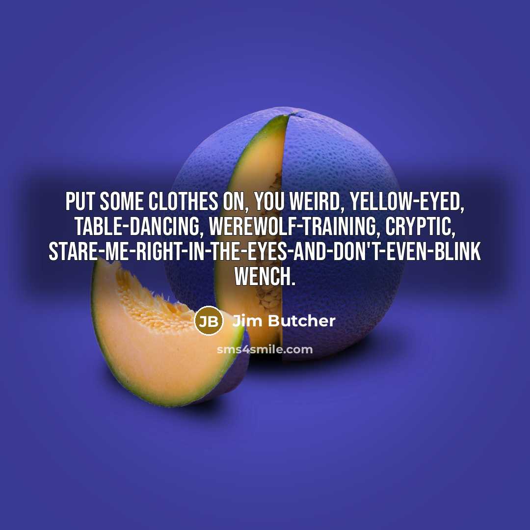 “Put some clothes on, you weird, yellow-eyed, table-dancing, werewolf-training, cryptic,…” quote by Jim Butcher