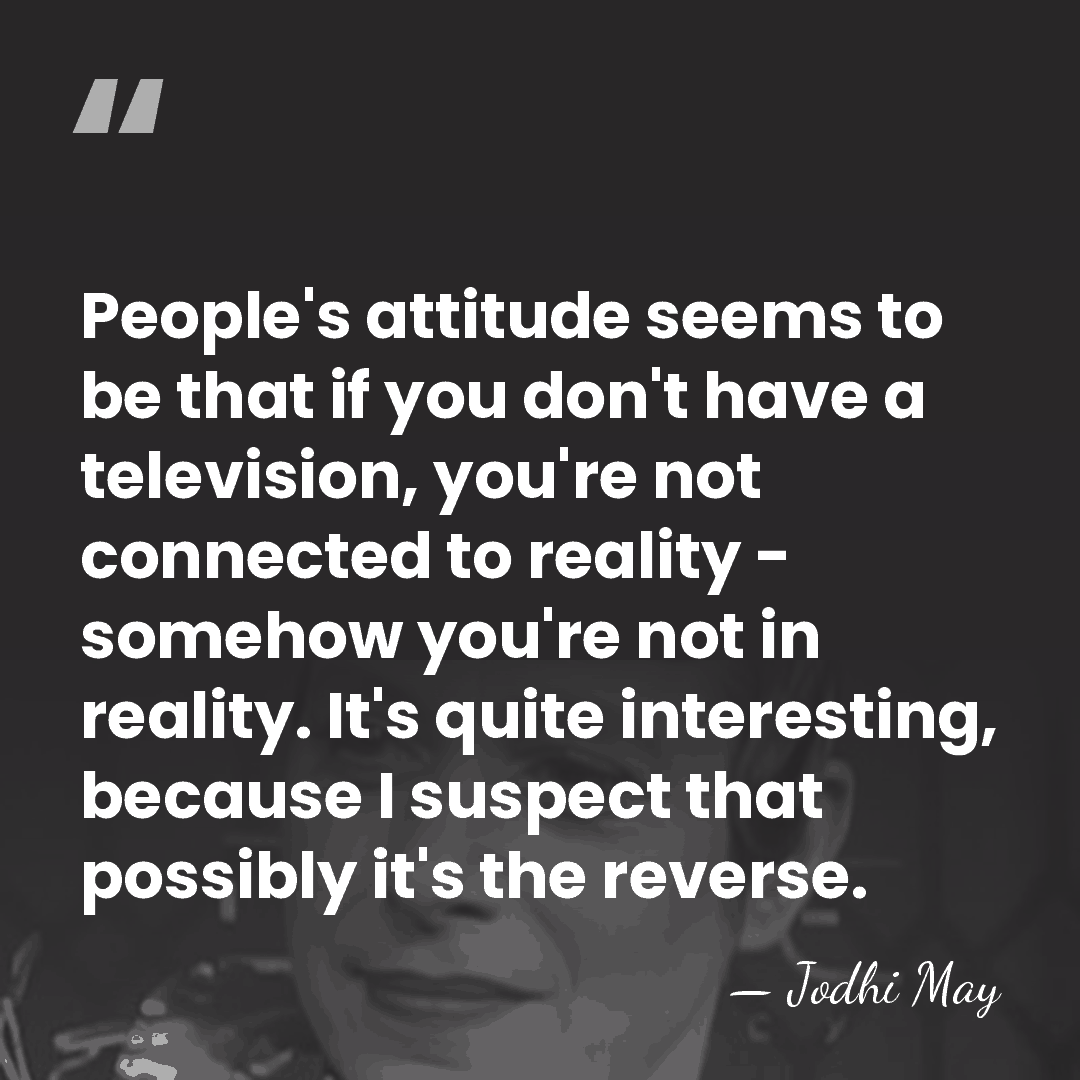 People's attitude seems to be that if you don't have a television,&hellip; - Jodhi May