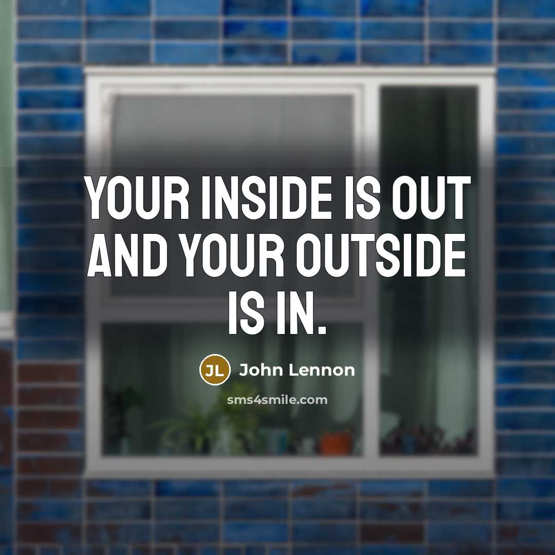 “Your inside is out and your outside is in.…” quote by John Lennon