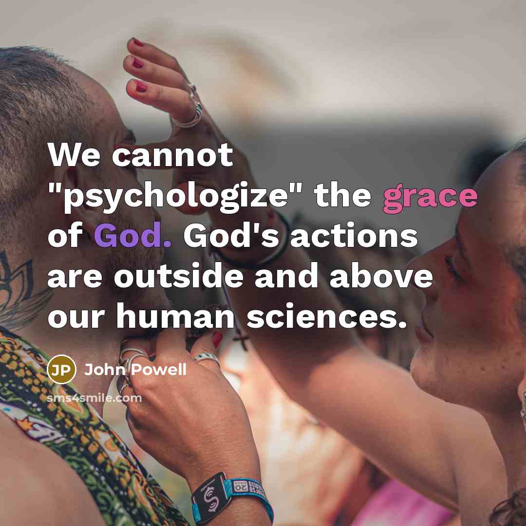 “We cannot "psychologize" the grace of God. God's actions are…” quote by John Powell