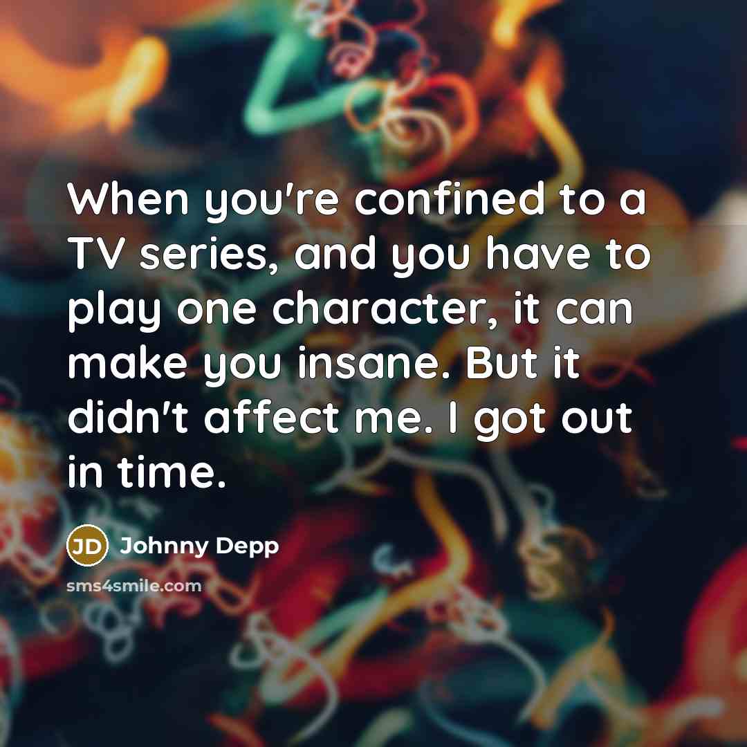 “When you're confined to a TV series, and you have…” quote by Johnny Depp