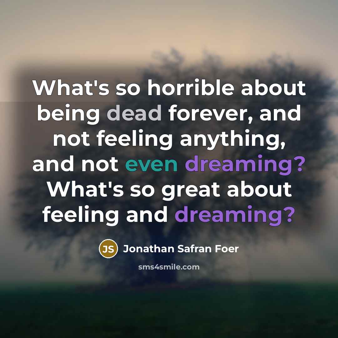 “What's so horrible about being dead forever, and not feeling…” quote by Jonathan Safran Foer