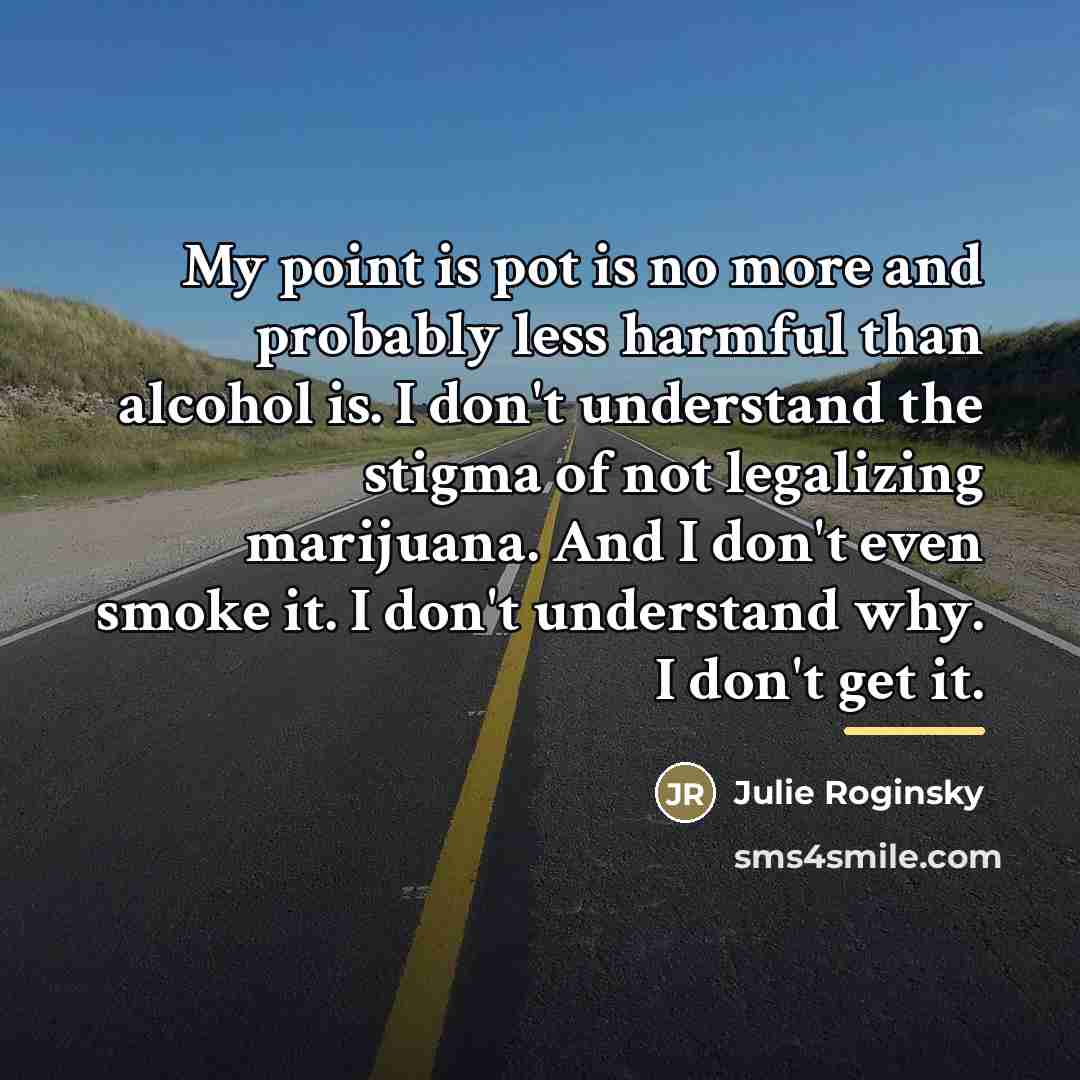 “My point is pot is no more and probably less…” quote by Julie Roginsky