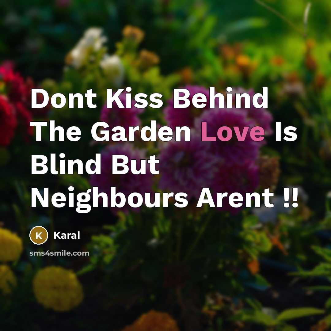 “Dont Kiss Behind The Garden Love Is Blind But Neighbours…” quote by Karal