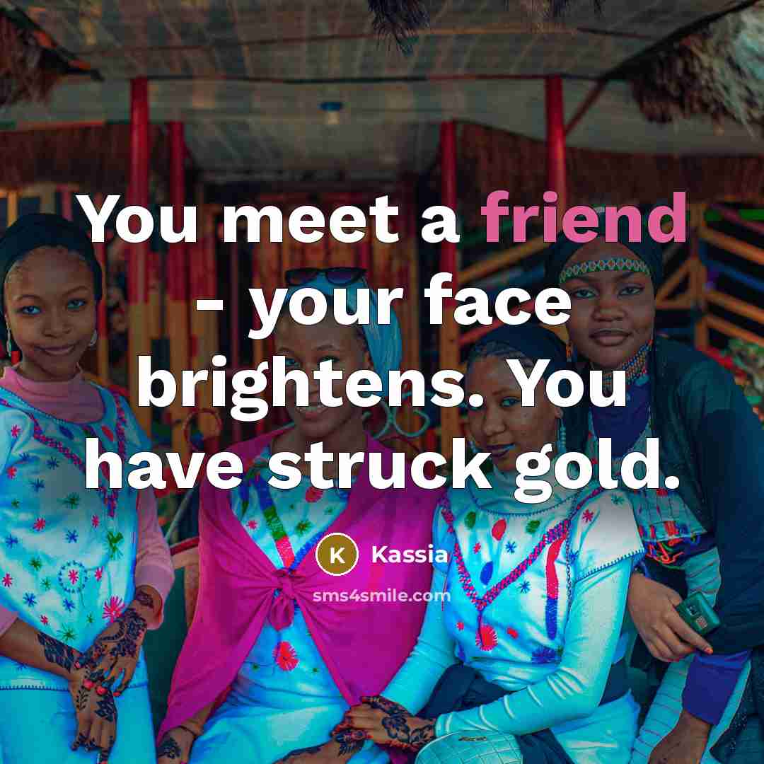 “You meet a friend - your face brightens. You have…” quote by Kassia