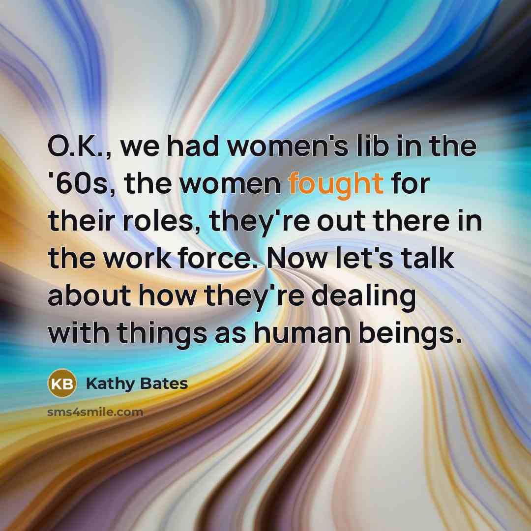 “O.K., we had women's lib in the '60s, the women…” quote by Kathy Bates
