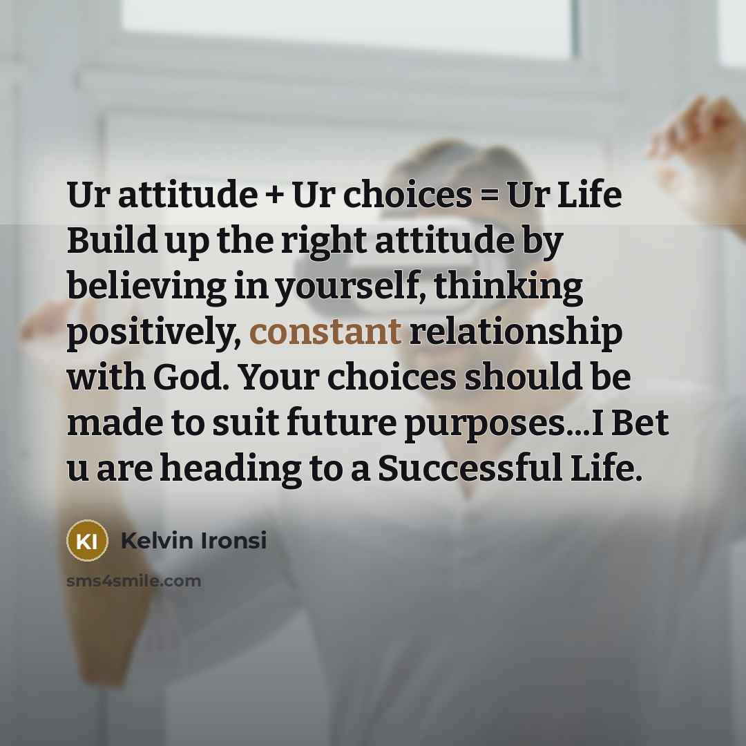 “Ur attitude + Ur choices = Ur Life Build up…” quote by Kelvin Ironsi