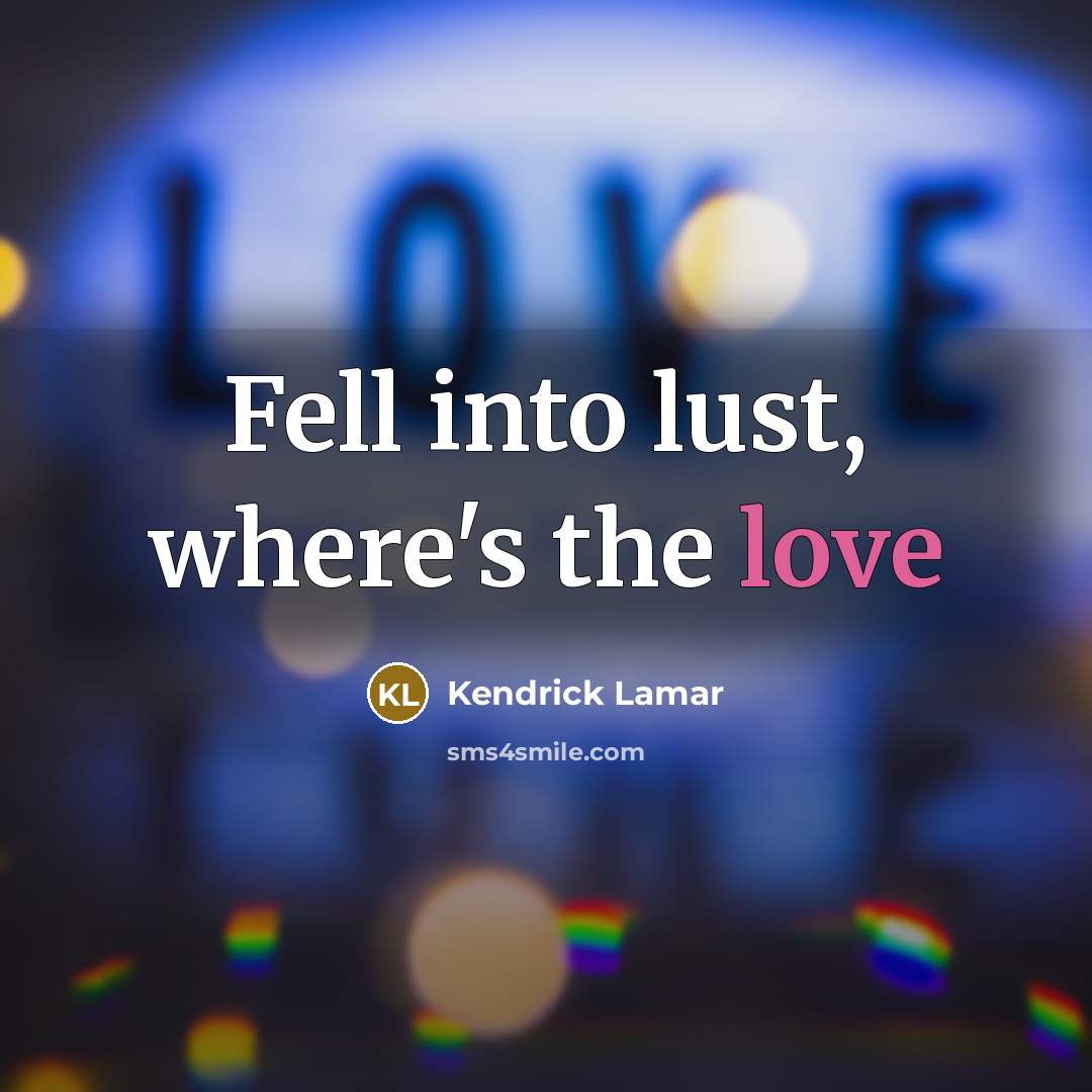 “Fell into lust, where's the love…” quote by Kendrick Lamar