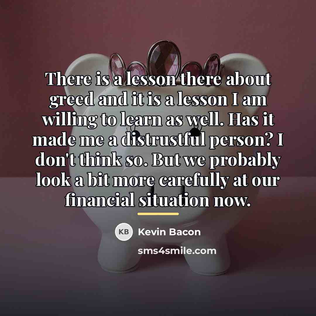 “There is a lesson there about greed and it is…” quote by Kevin Bacon