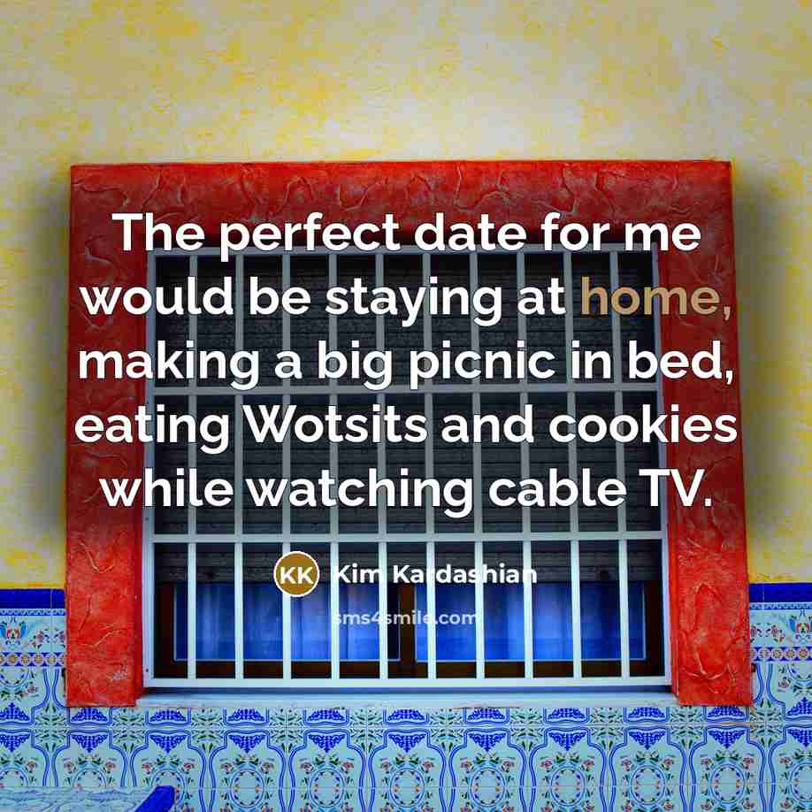“The perfect date for me would be staying at home,…” quote by Kim Kardashian