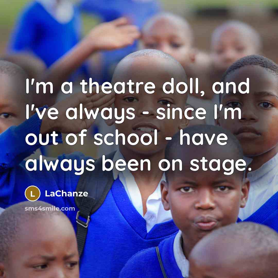 “I'm a theatre doll, and I've always - since I'm…” quote by LaChanze