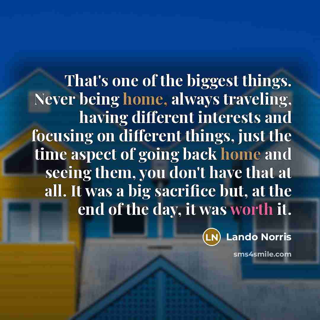 “That's one of the biggest things. Never being home, always…” quote by Lando Norris