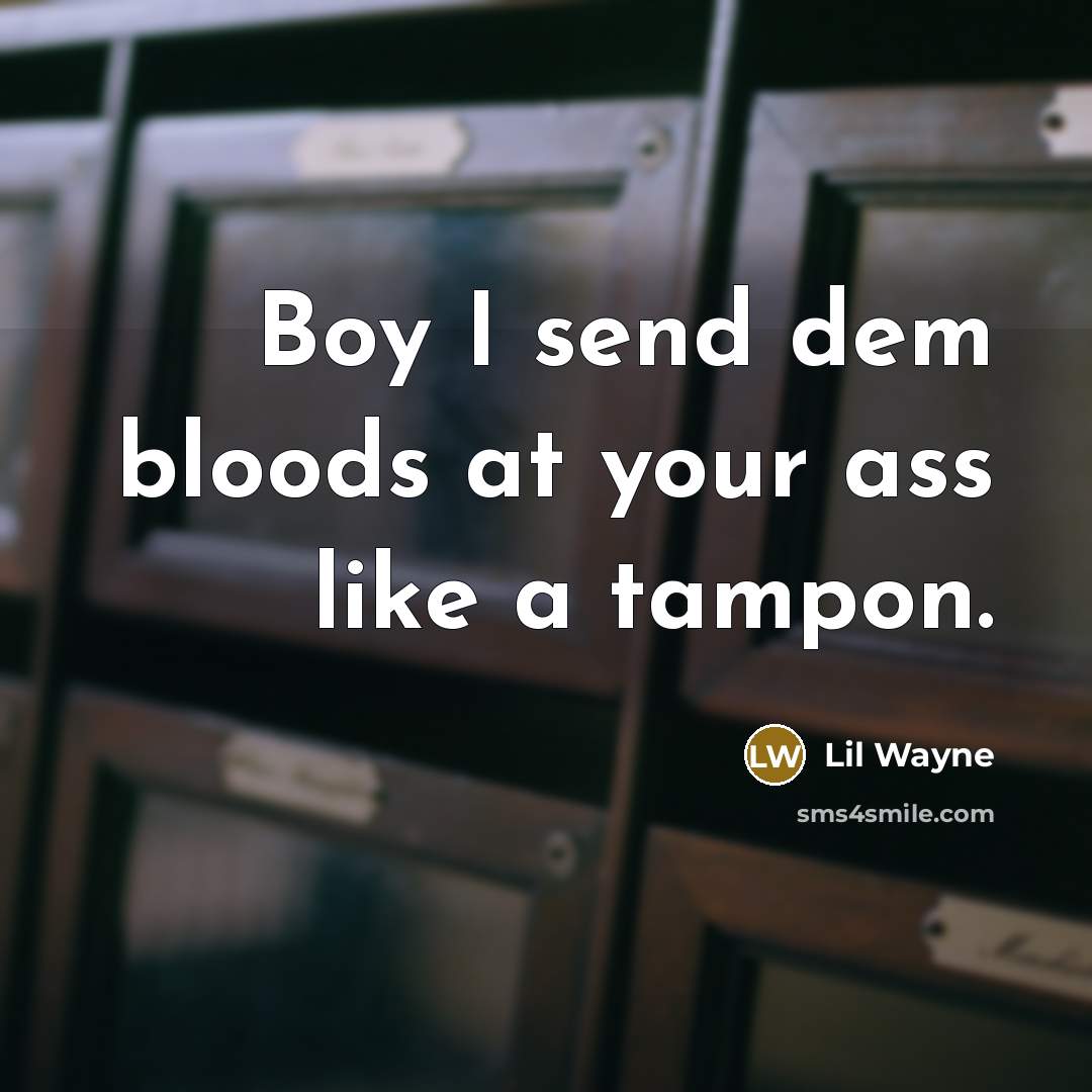 “Boy I send dem bloods at your ass like a…” quote by Lil Wayne