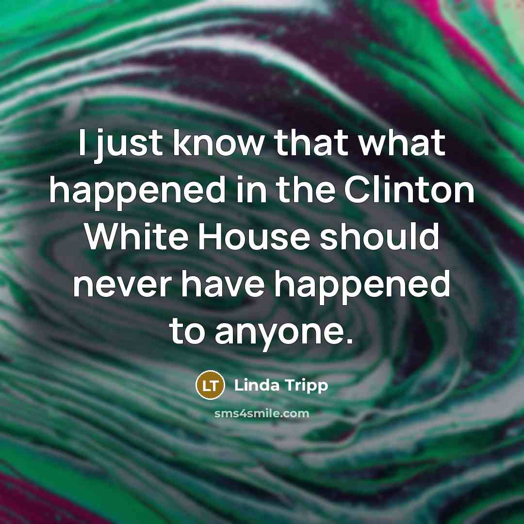 “I just know that what happened in the Clinton White…” quote by Linda Tripp