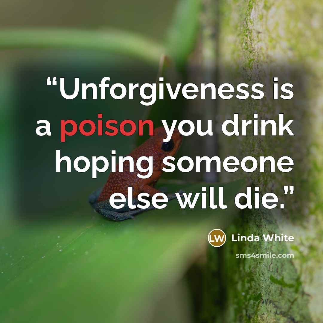 “Unforgiveness is a poison you drink hoping someone else will die.” quote by Linda White