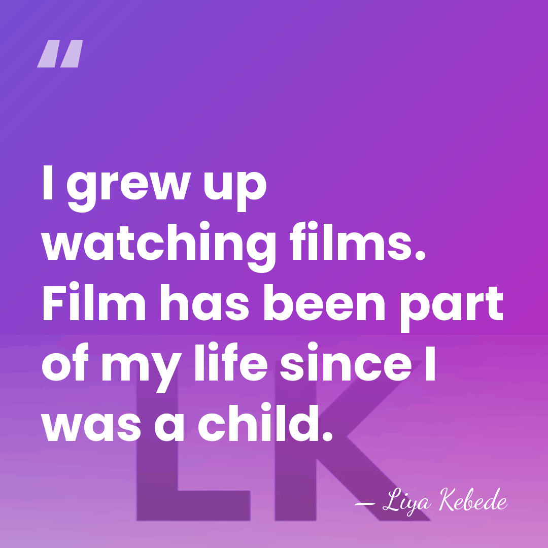 I grew up watching films. Film has been part of my life&hellip; - Liya Kebede