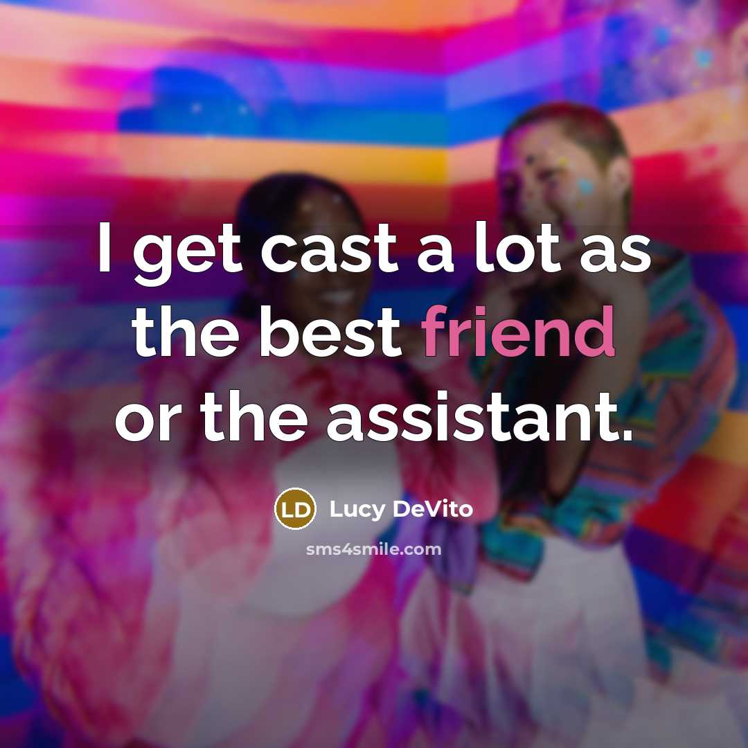 “I get cast a lot as the best friend or…” quote by Lucy DeVito