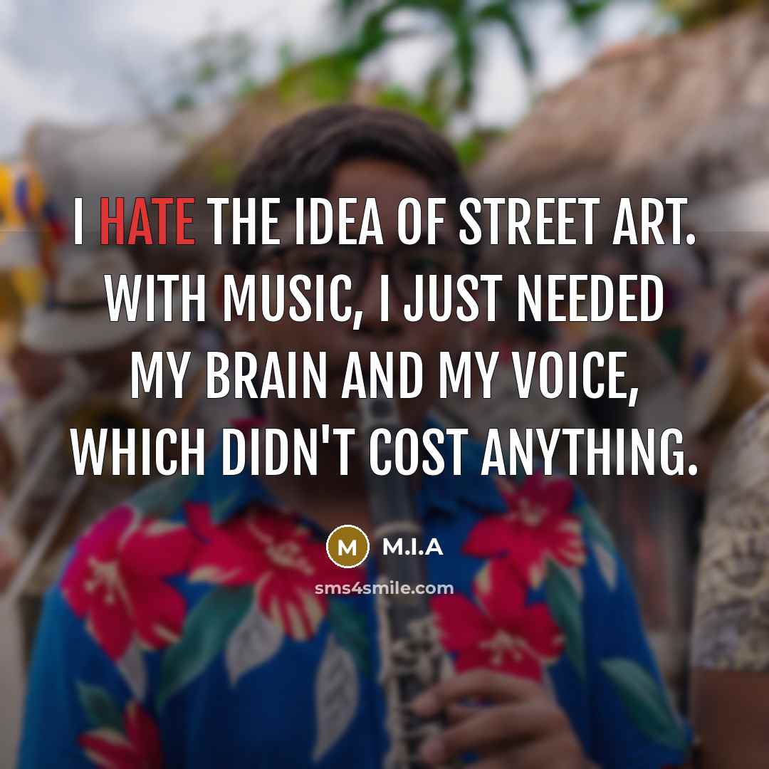 “I hate the idea of street art. With music, I…” quote by M.I.A