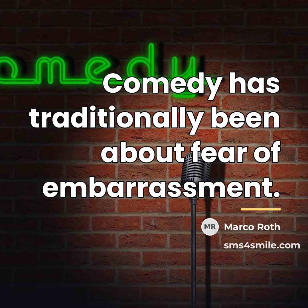 “Comedy has traditionally been about fear of embarrassment.…” quote by Marco Roth