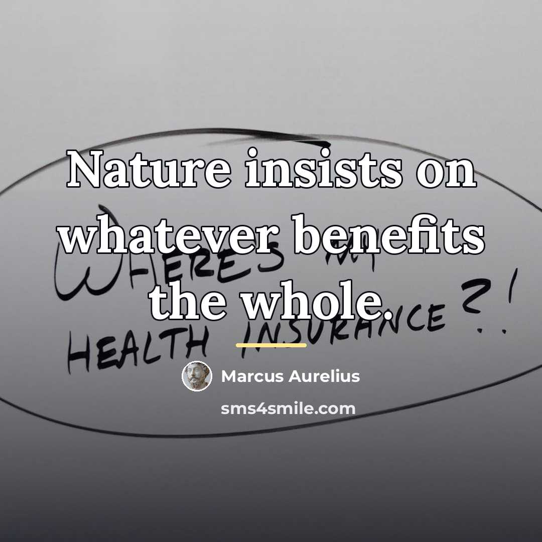 “Nature insists on whatever benefits the whole.…” quote by Marcus Aurelius