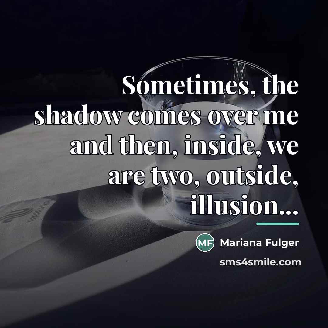 “Sometimes, the shadow comes over me and then, inside, we…” quote by Mariana Fulger