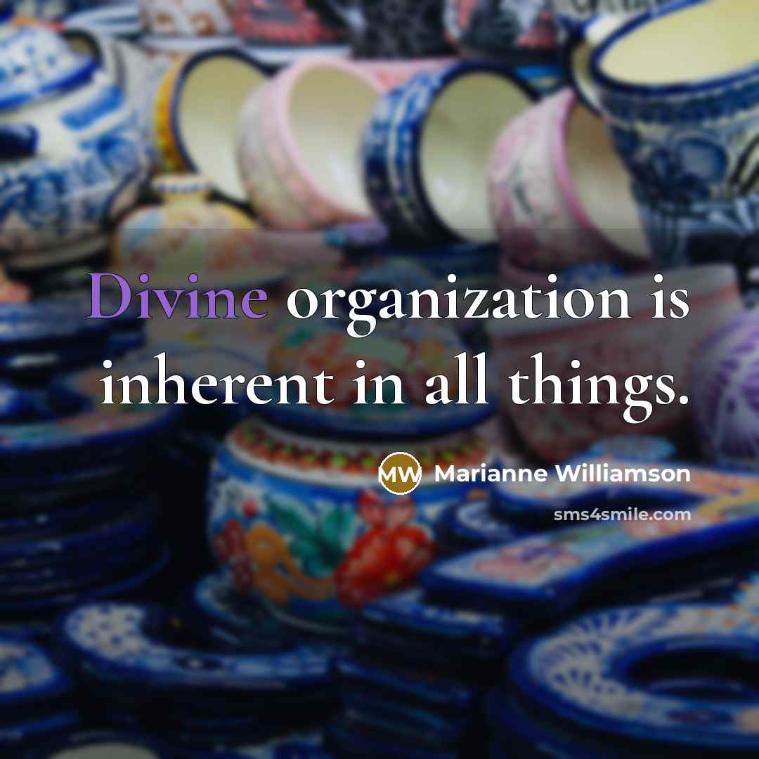 “Divine organization is inherent in all things.…” quote by Marianne Williamson