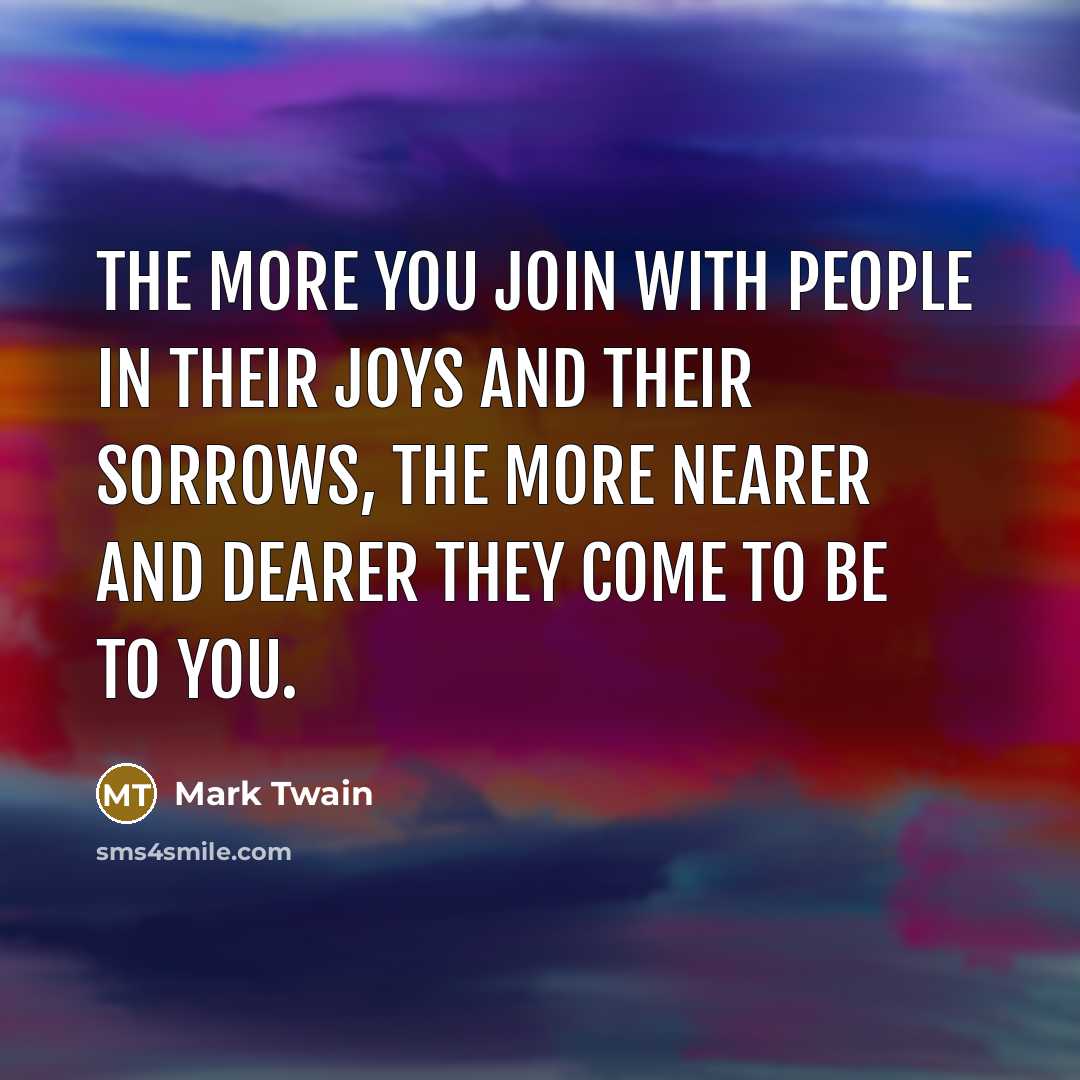 “The more you join with people in their joys and…” quote by Mark Twain
