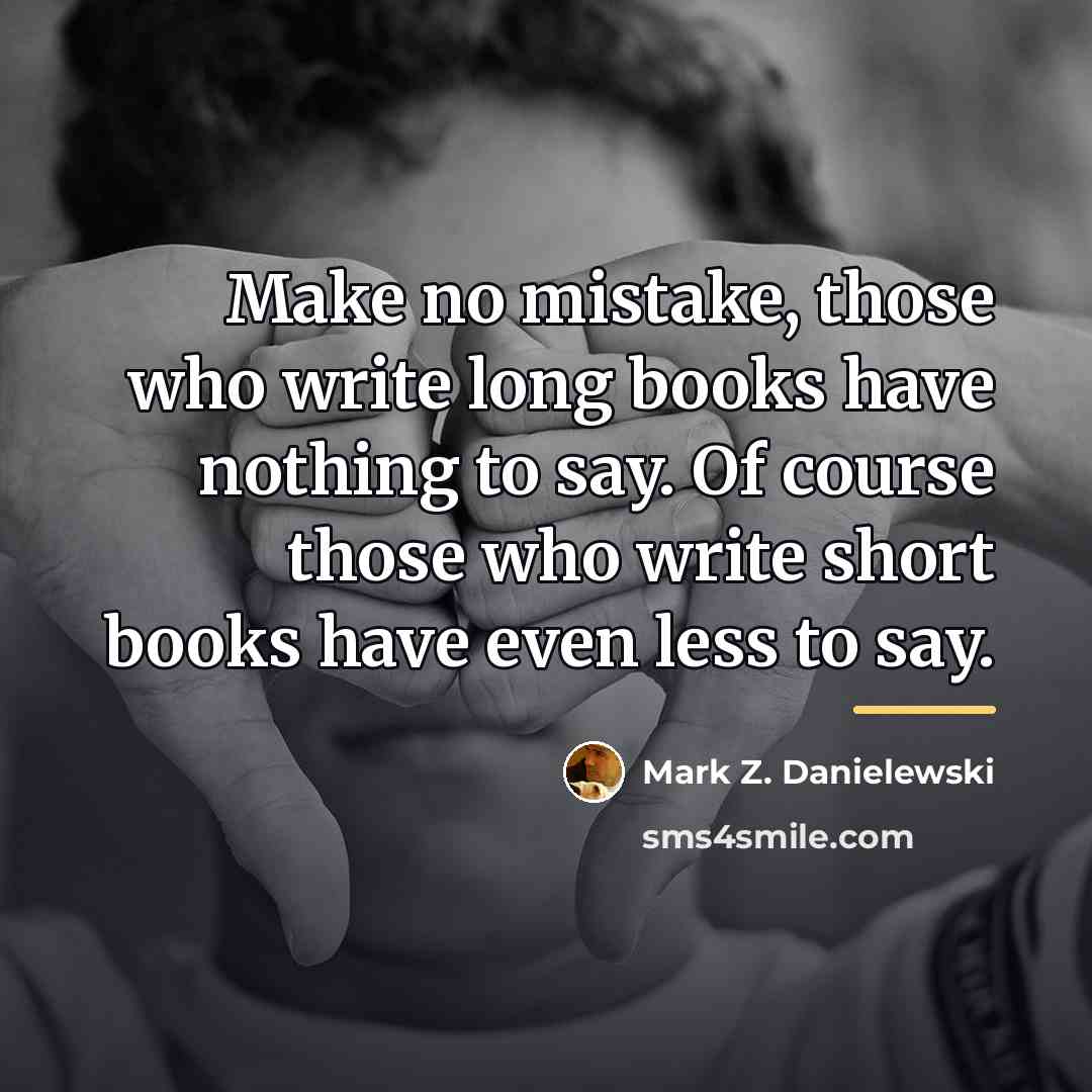 “Make no mistake, those who write long books have nothing…” quote by Mark Z. Danielewski