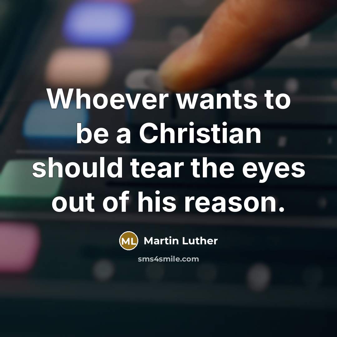 “Whoever wants to be a Christian should tear the eyes…” quote by Martin Luther