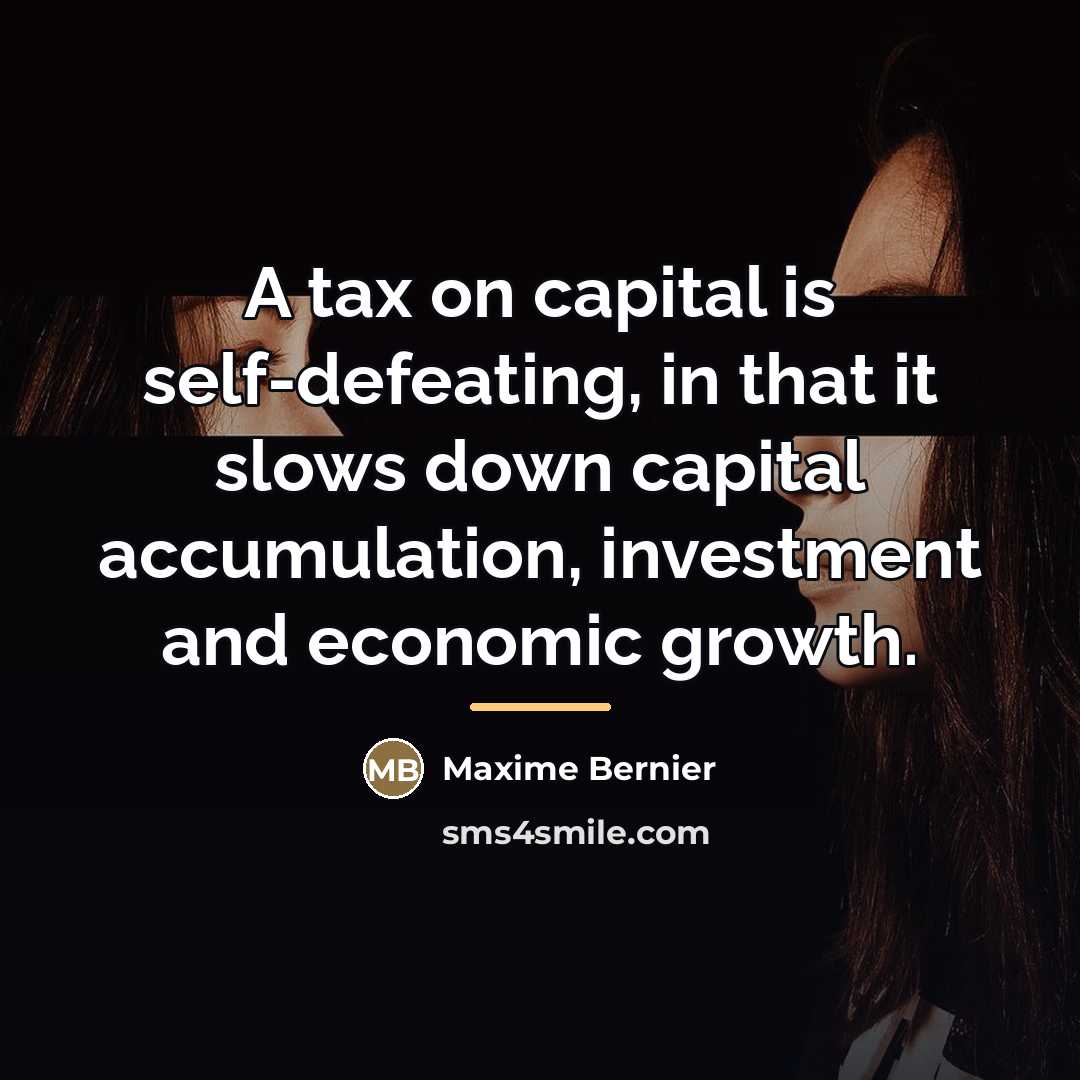 “A tax on capital is self-defeating, in that it slows…” quote by Maxime Bernier