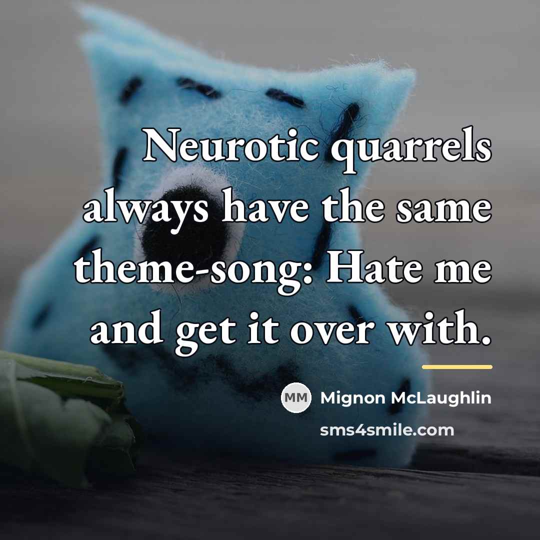 “Neurotic quarrels always have the same theme-song: Hate me and…” quote by Mignon McLaughlin